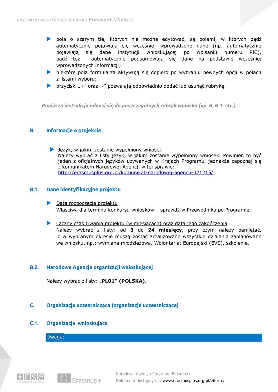 aktywują się dopiero po wybraniu pewnych opcji w polach z listami wyboru; przyciski + oraz - pozwalają odpowiednio dodać lub usunąć rubrykę.