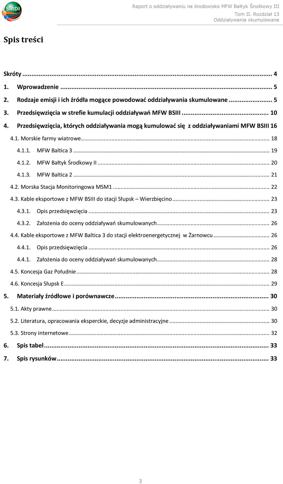 .. 21 4.2. Morska Stacja Monitoringowa MSM1... 22 4.3. Kable eksportowe z MFW BSIII do stacji Słupsk Wierzbięcino... 23 4.3.1. Opis przedsięwzięcia... 23 4.3.2. Założenia do oceny oddziaływań skumulowanych.