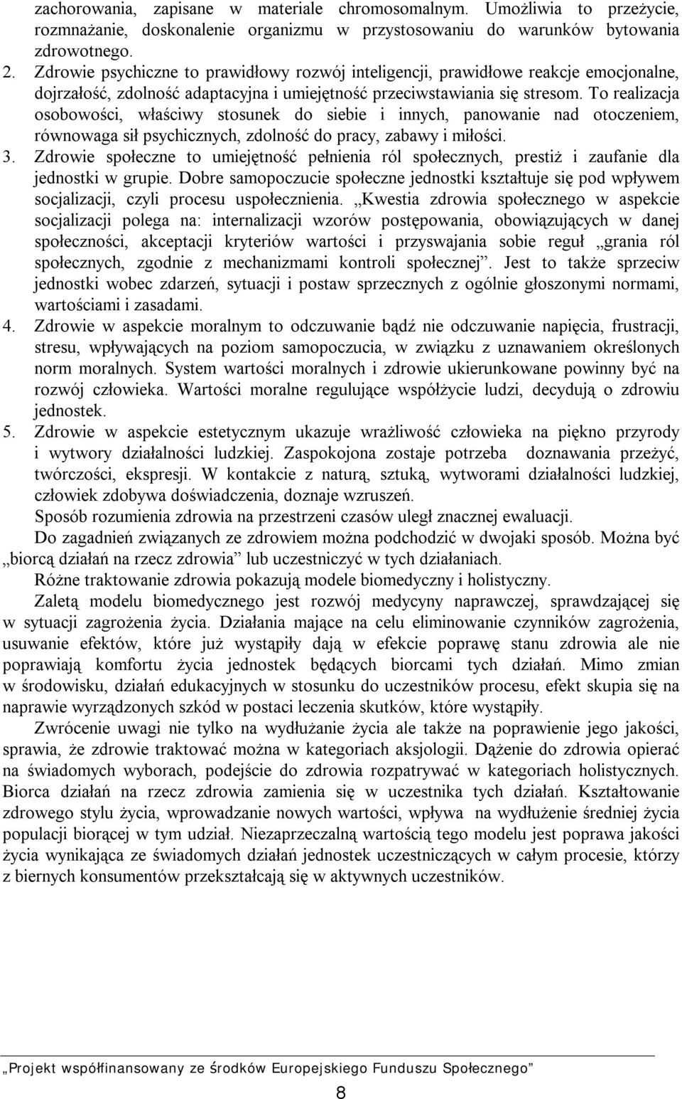 To realizacja osobowości, właściwy stosunek do siebie i innych, panowanie nad otoczeniem, równowaga sił psychicznych, zdolność do pracy, zabawy i miłości. 3.