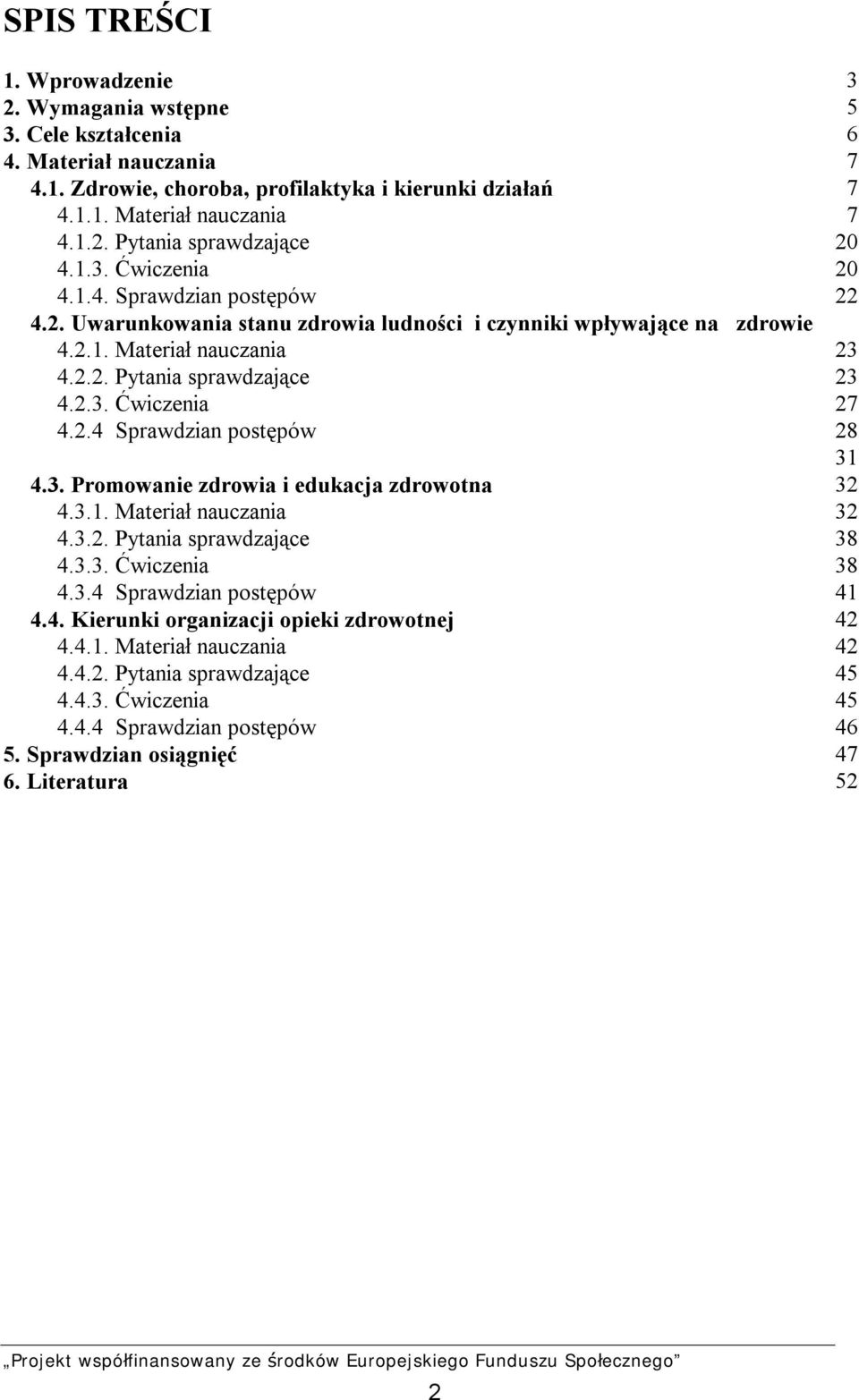 3. Promowanie zdrowia i edukacja zdrowotna 4.3.1. Materiał nauczania 4.3.2. Pytania sprawdzające 4.3.3. Ćwiczenia 4.3.4 Sprawdzian postępów 4.4. Kierunki organizacji opieki zdrowotnej 4.4.1. Materiał nauczania 4.4.2. Pytania sprawdzające 4.4.3. Ćwiczenia 4.4.4 Sprawdzian postępów 5.