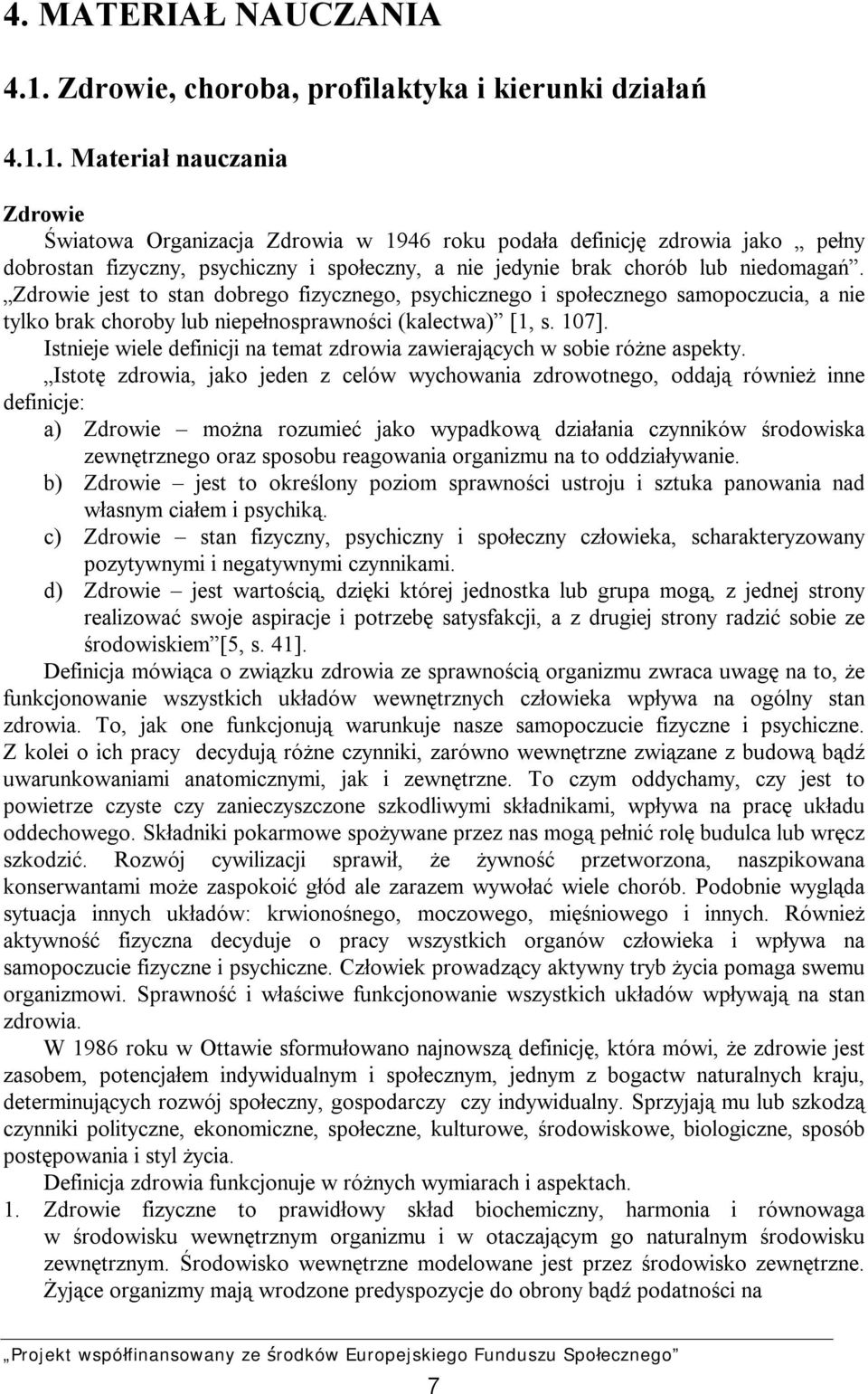 1. Materiał nauczania Zdrowie Światowa Organizacja Zdrowia w 1946 roku podała definicję zdrowia jako pełny dobrostan fizyczny, psychiczny i społeczny, a nie jedynie brak chorób lub niedomagań.