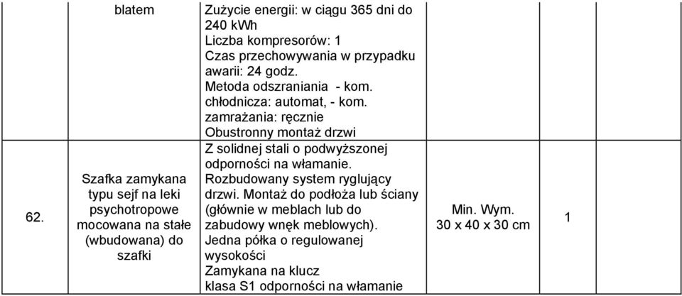 zamrażania: ręcznie Obustronny montaż drzwi Z solidnej stali o podwyższonej odporności na włamanie. Rozbudowany system ryglujący drzwi.