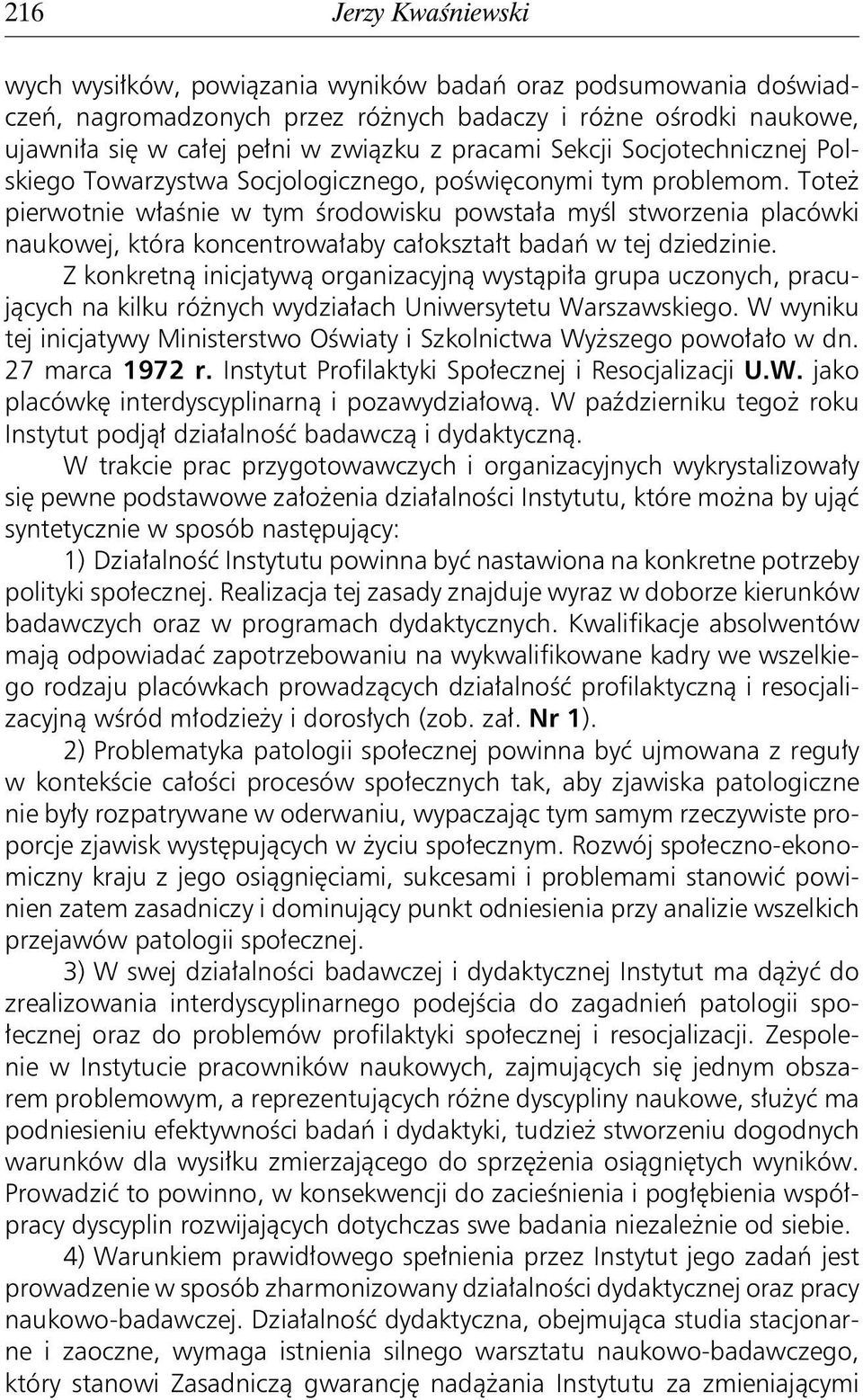 Toteż pierwotnie właśnie w tym środowisku powstała myśl stworzenia placówki naukowej, która koncentrowałaby całokształt badań w tej dziedzinie.