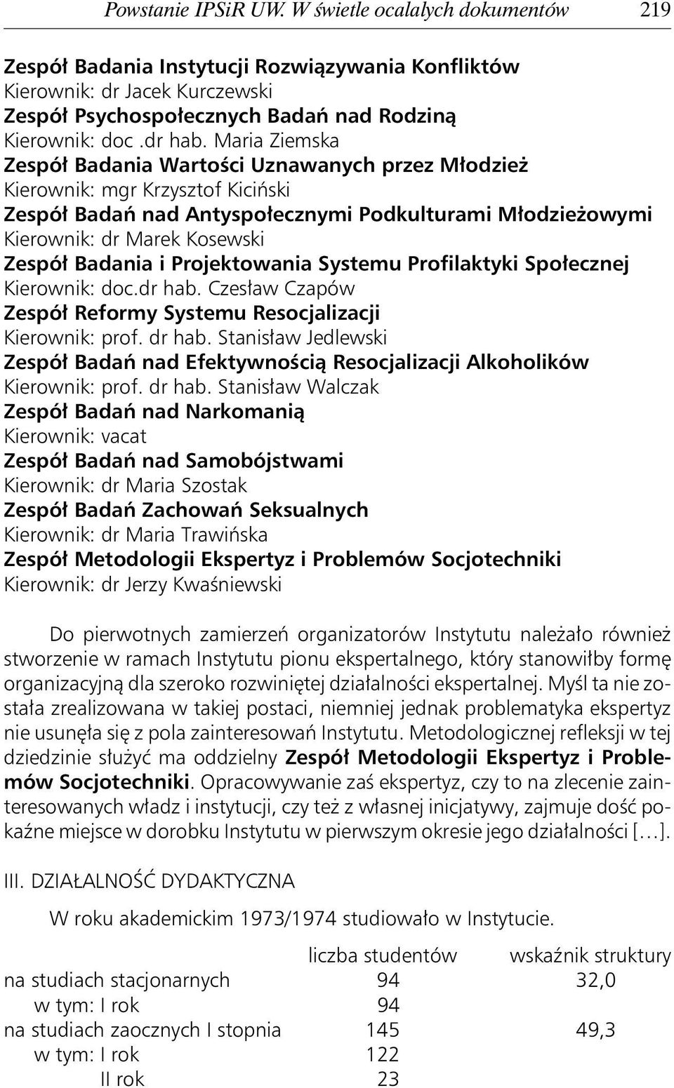 Maria Ziemska Zespół Badania Wartości Uznawanych przez Młodzież Kierownik: mgr Krzysztof Kiciński Zespół Badań nad Antyspołecznymi Podkulturami Młodzieżowymi Kierownik: dr Marek Kosewski Zespół