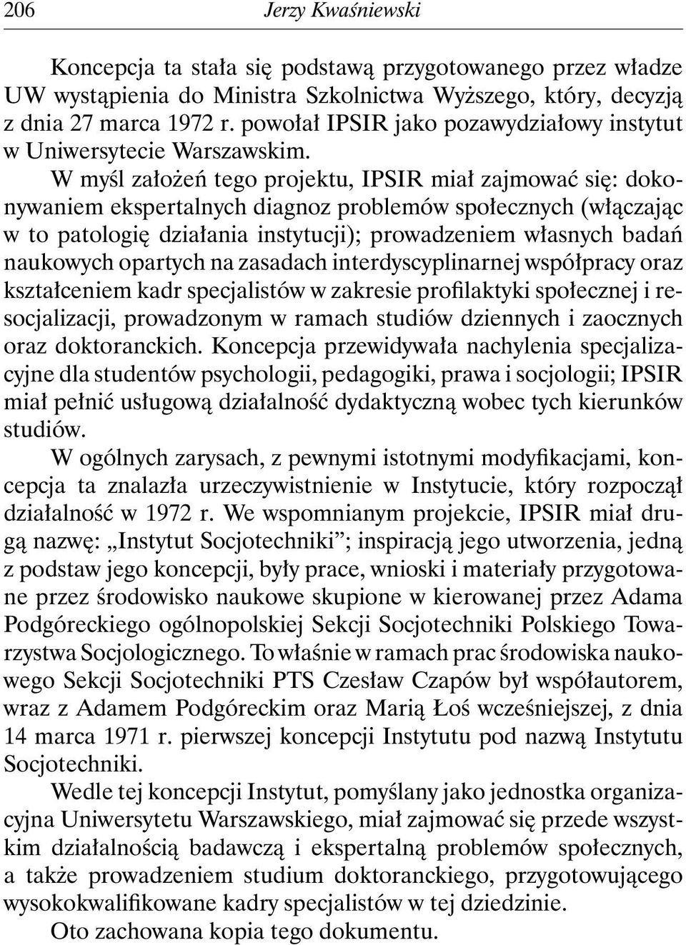 W myśl założeń tego projektu, IPSIR miał zajmować się: dokonywaniem ekspertalnych diagnoz problemów społecznych (włączając w to patologię działania instytucji); prowadzeniem własnych badań naukowych