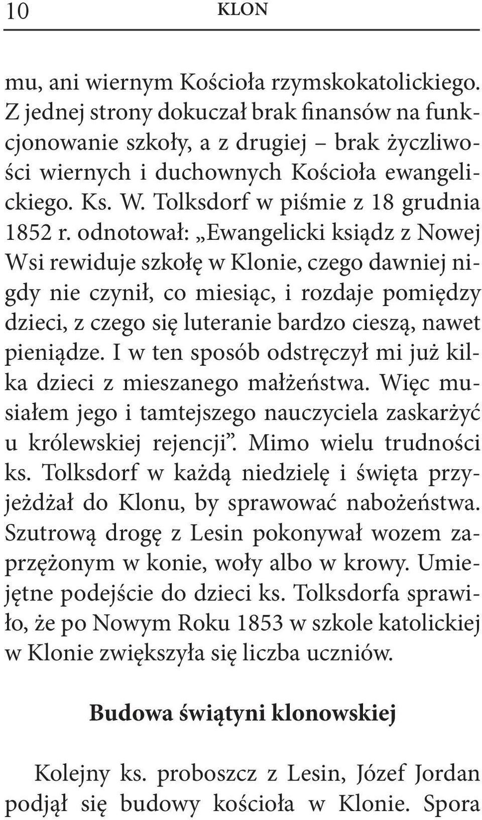 odnotował: Ewangelicki ksiądz z Nowej Wsi rewiduje szkołę w Klonie, czego dawniej nigdy nie czynił, co miesiąc, i rozdaje pomiędzy dzieci, z czego się luteranie bardzo cieszą, nawet pieniądze.