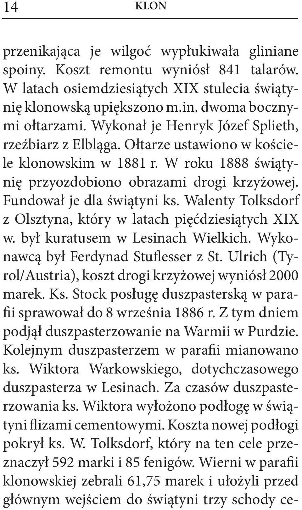 Walenty Tolksdorf z Olsztyna, który w latach pięćdziesiątych XIX w. był kuratusem w Lesinach Wielkich. Wykonawcą był Ferdynad Stuflesser z St.