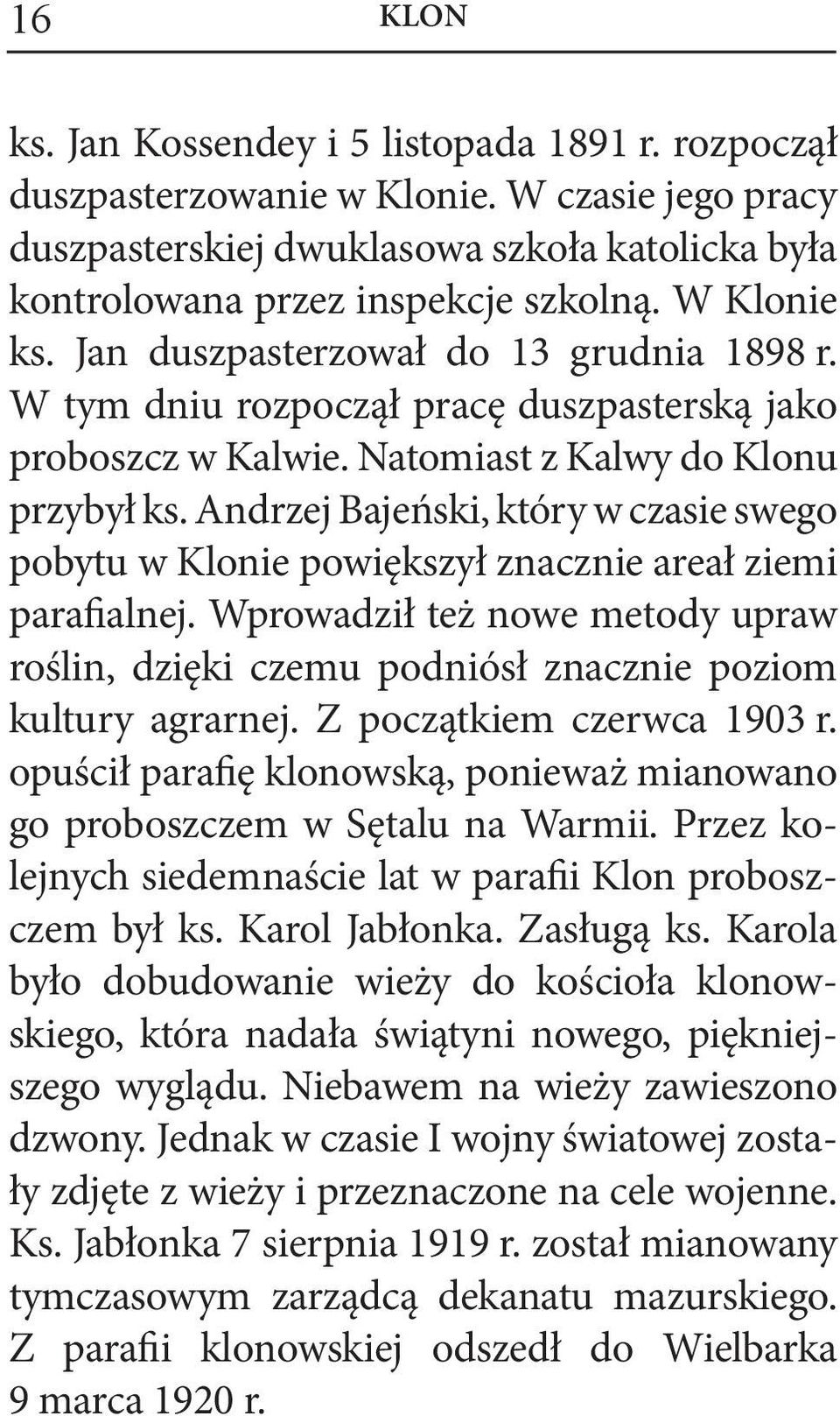 Andrzej Bajeński, który w czasie swego pobytu w Klonie powiększył znacznie areał ziemi parafialnej. Wprowadził też nowe metody upraw roślin, dzięki czemu podniósł znacznie poziom kultury agrarnej.