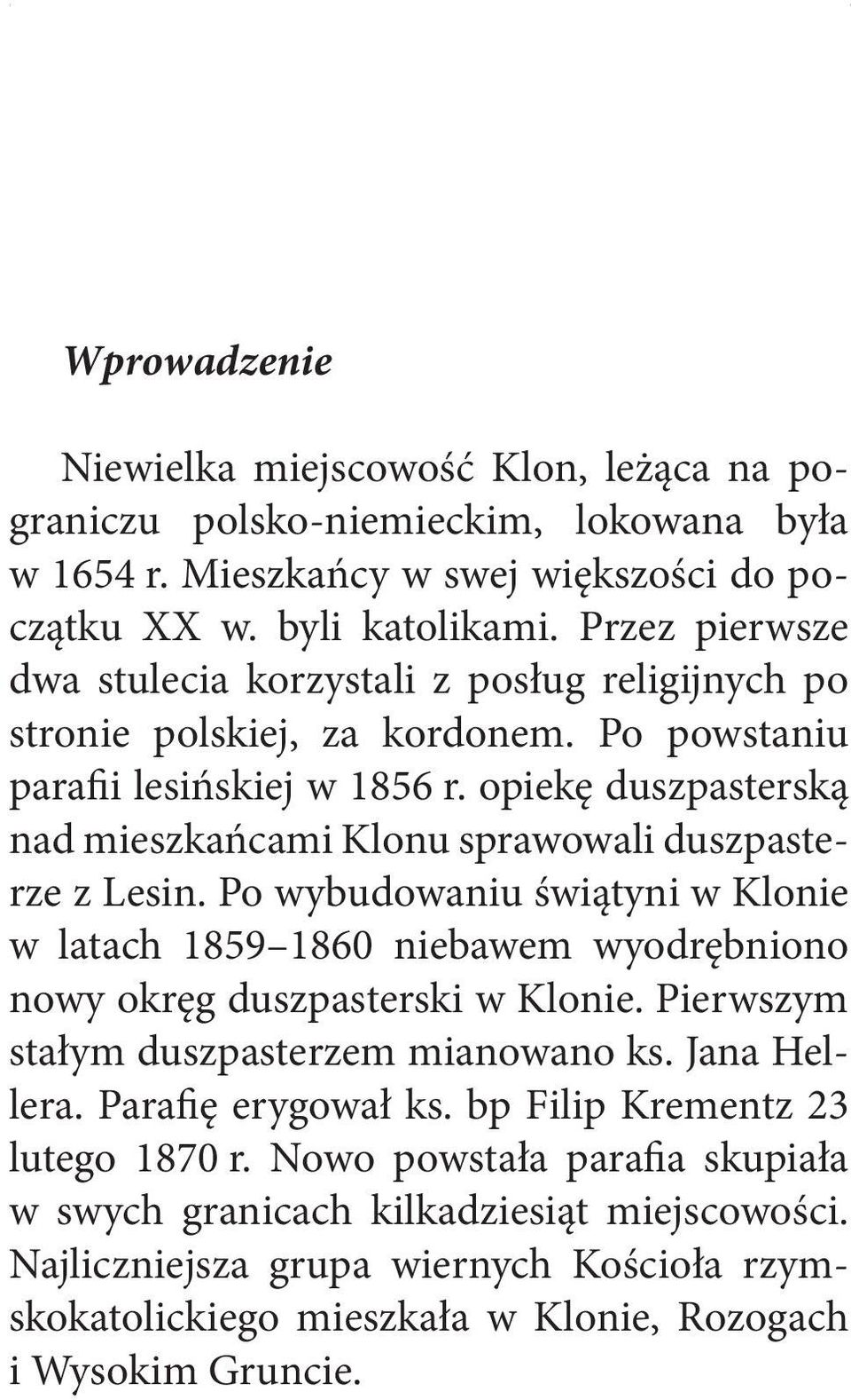 opiekę duszpasterską nad mieszkańcami Klonu sprawowali duszpasterze z Lesin. Po wybudowaniu świątyni w Klonie w latach 1859 1860 niebawem wyodrębniono nowy okręg duszpasterski w Klonie.