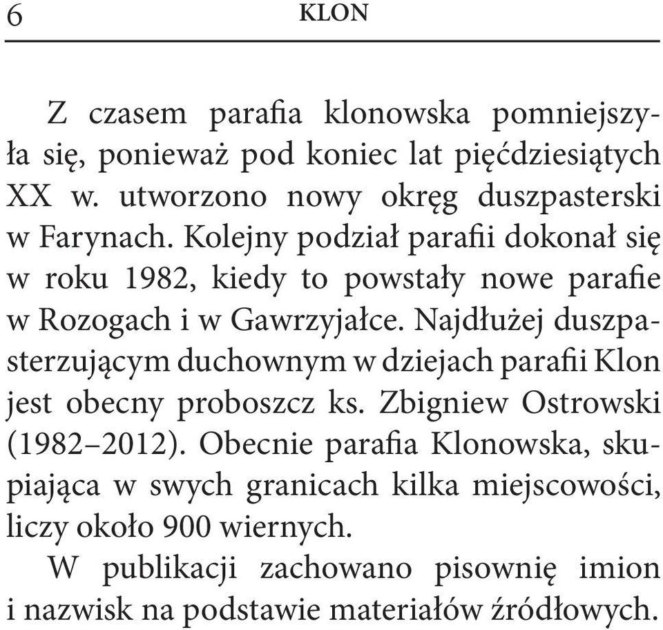 Kolejny podział parafii dokonał się w roku 1982, kiedy to powstały nowe parafie w Rozogach i w Gawrzyjałce.