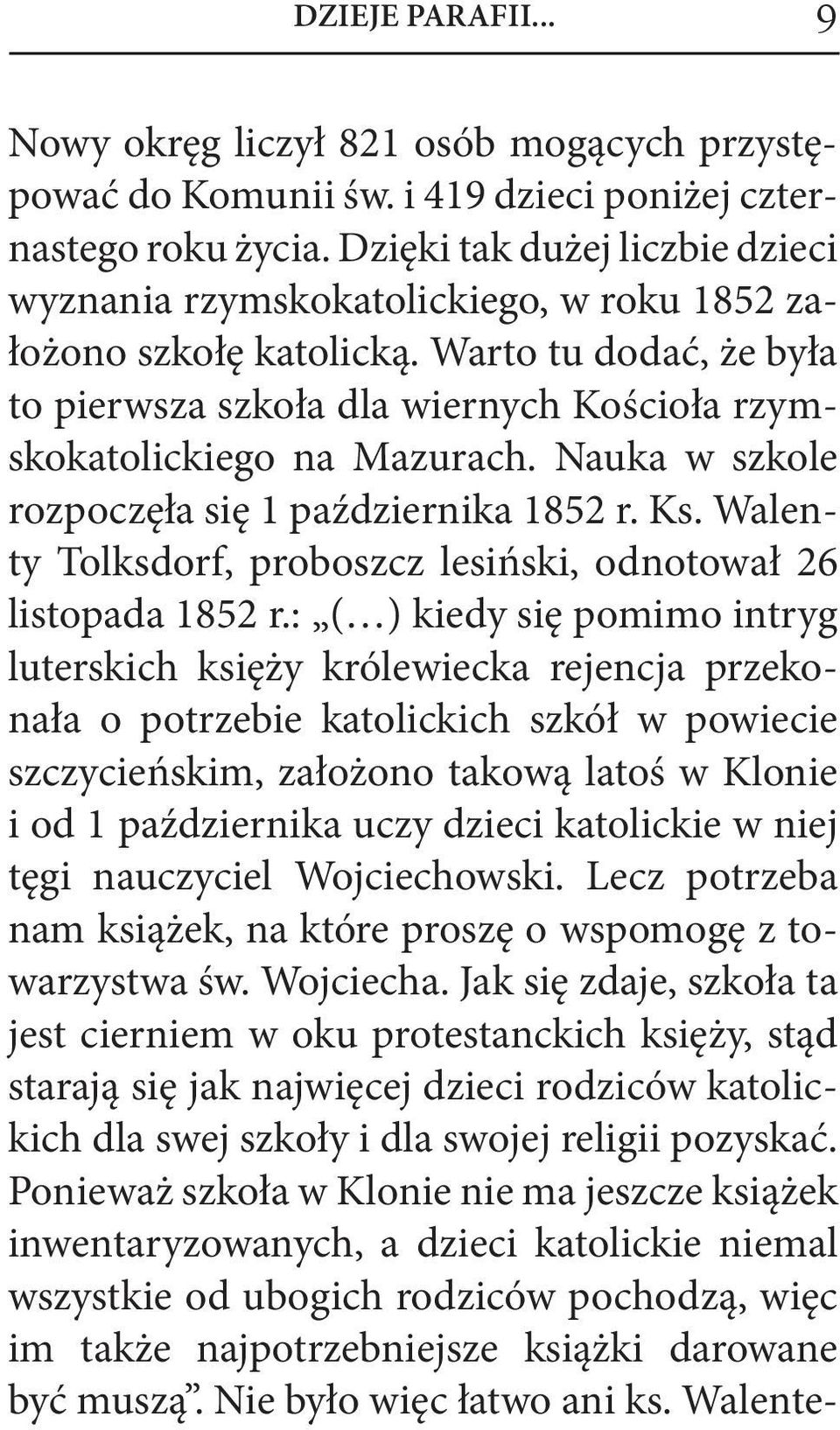 Nauka w szkole rozpoczęła się 1 października 1852 r. Ks. Walenty Tolksdorf, proboszcz lesiński, odnotował 26 listopada 1852 r.