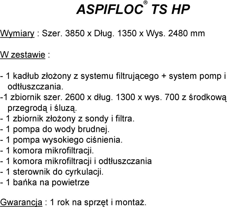 2600 x dług. 1300 x wys. 700 z środkową przegrodą i śluzą. - 1 zbiornik złoŝony z sondy i filtra.