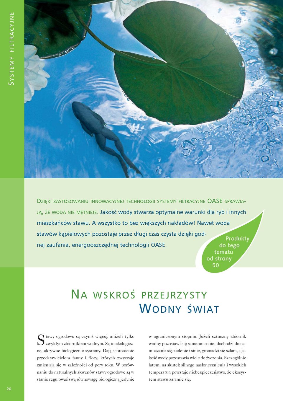 do tego Produkty tematu od strony 50 NA WSKROŚ PRZEJRZYSTY WODNY ŚWIAT Stawy ogrodowe są czymś więcej, aniżeli tylko zwykłym zbiornikiem wodnym. Są to ekologiczne, aktywne biologicznie systemy.