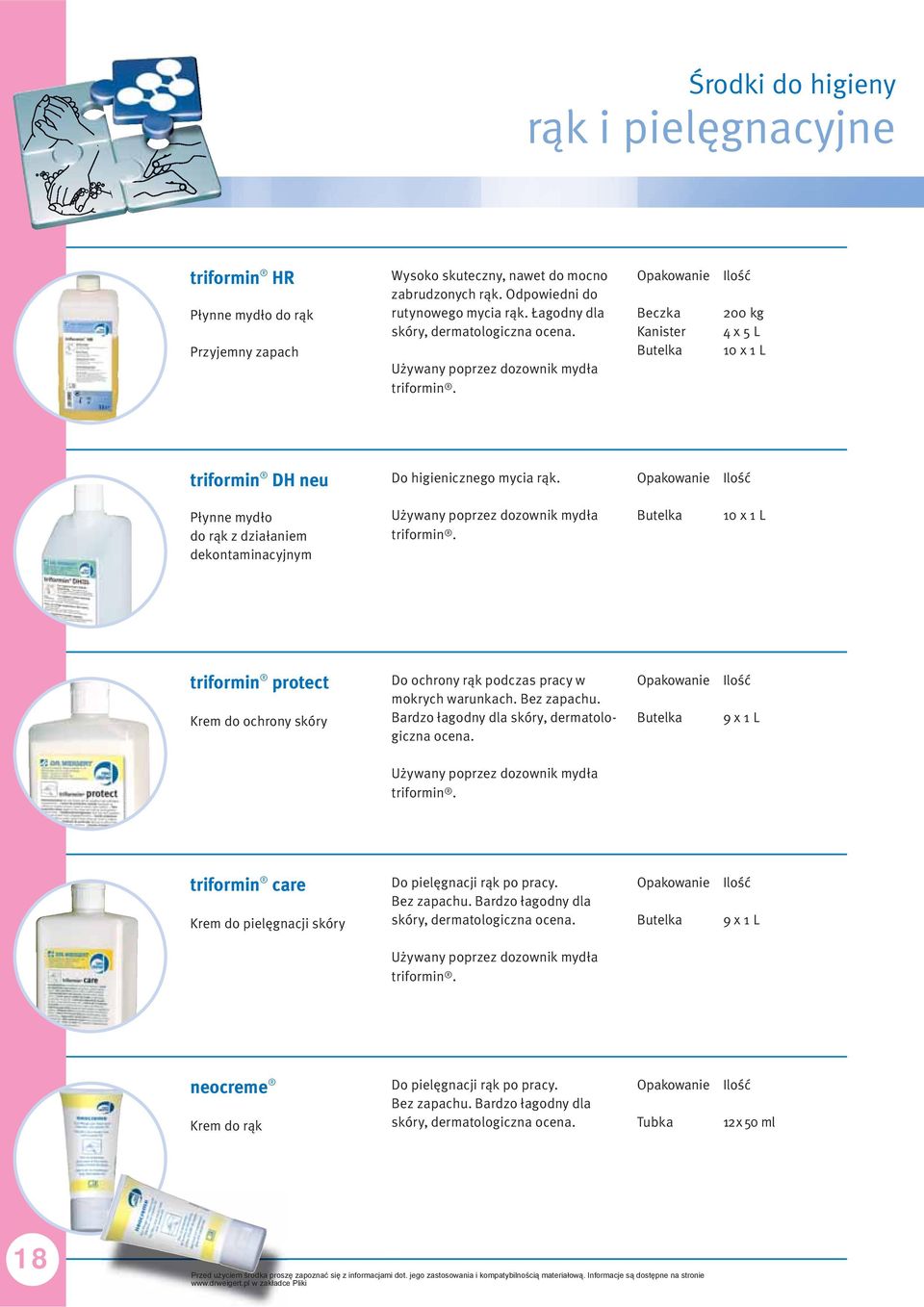 Płynne mydło do rąk z działaniem dekontaminacyjnym Używany poprzez dozownik mydła triformin. 10 x 1 L triformin protect Krem do ochrony skóry Do ochrony rąk podczas pracy w mokrych warunkach.