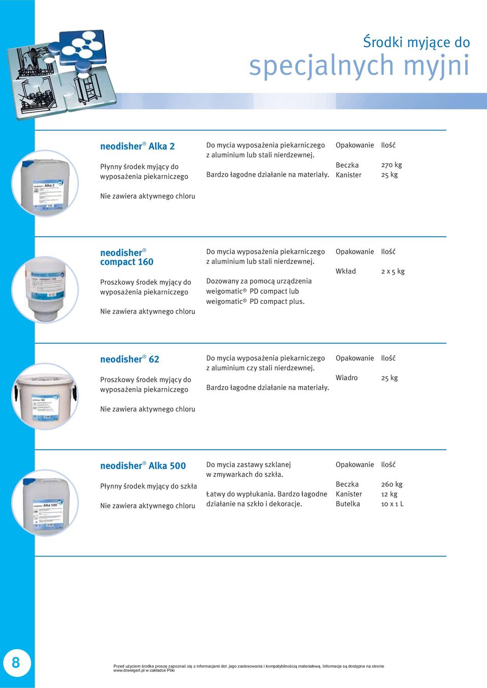 270 kg Nie zawiera aktywnego chloru neodisher compact 160 Proszkowy środek myjący do wyposażenia piekarniczego Nie zawiera aktywnego chloru Do mycia wyposażenia piekarniczego z aluminium lub stali