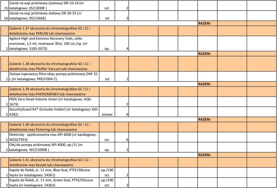 4 Zadanie 1.38 akcesoria do chromatografów GC i LC i detektorów mas Pfeiffer Vaccum lub Zestaw naprawczy filtra oleju pompy próżniowej ONF 25 1 L (nr katalogowy: PKE37004-T) szt 1 Zadanie 1.