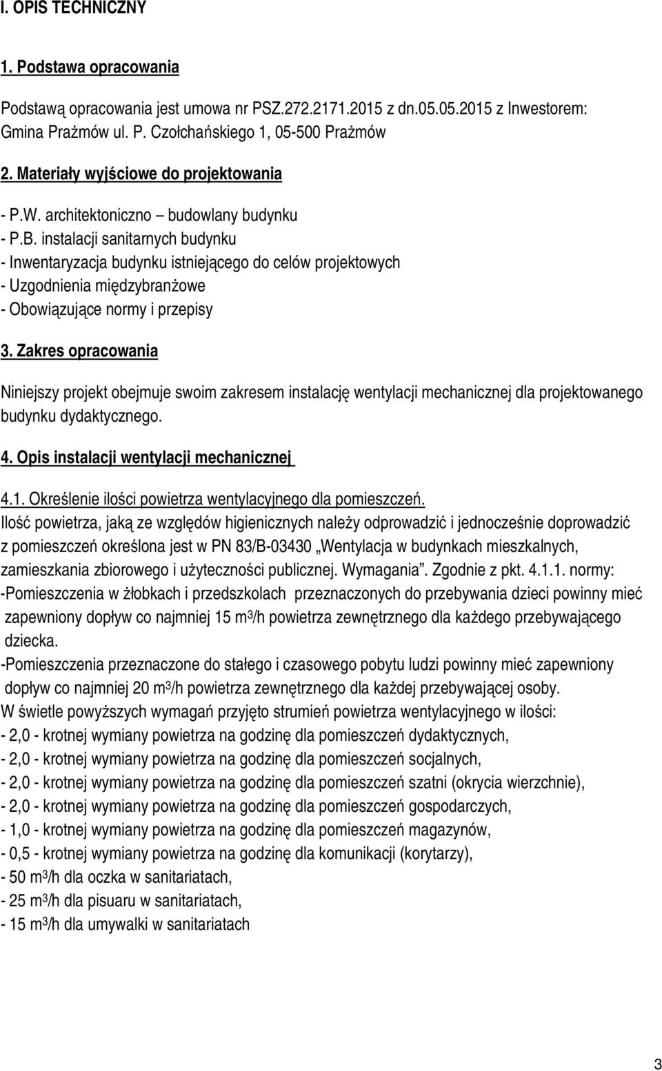 instalacji sanitarnych budynku - Inwentaryzacja budynku istniejącego do celów projektowych - Uzgodnienia międzybranżowe - Obowiązujące normy i przepisy 3.