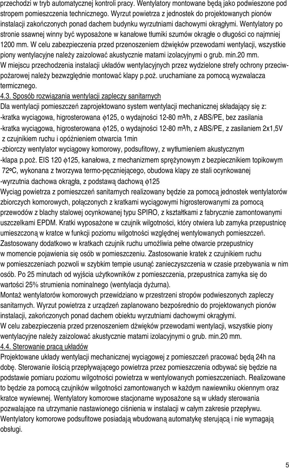 Wentylatory po stronie ssawnej winny być wyposażone w kanałowe tłumiki szumów okrągłe o długości co najmniej 1200 mm.