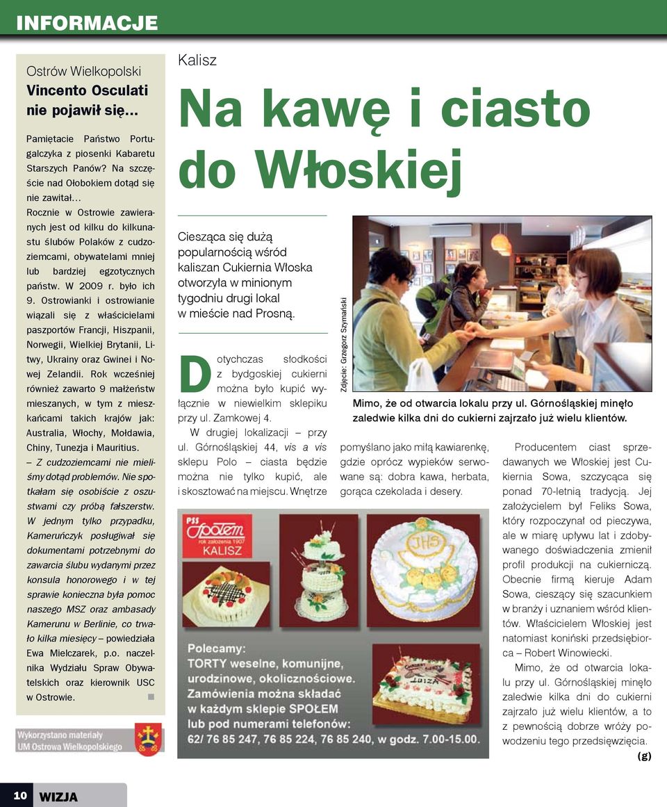 W 2009 r. było ich 9. Ostrowianki i ostrowianie wiązali się z właścicielami paszportów Francji, Hiszpanii, Norwegii, Wielkiej Brytanii, Litwy, Ukrainy oraz Gwinei i Nowej Zelandii.