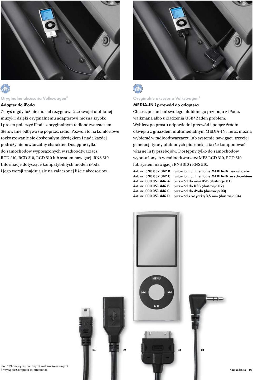 Dostępne tylko do samochodów wyposażonych w radioodtwarzacz RCD 210, RCD 310, RCD 510 lub system nawigacji RNS 510.