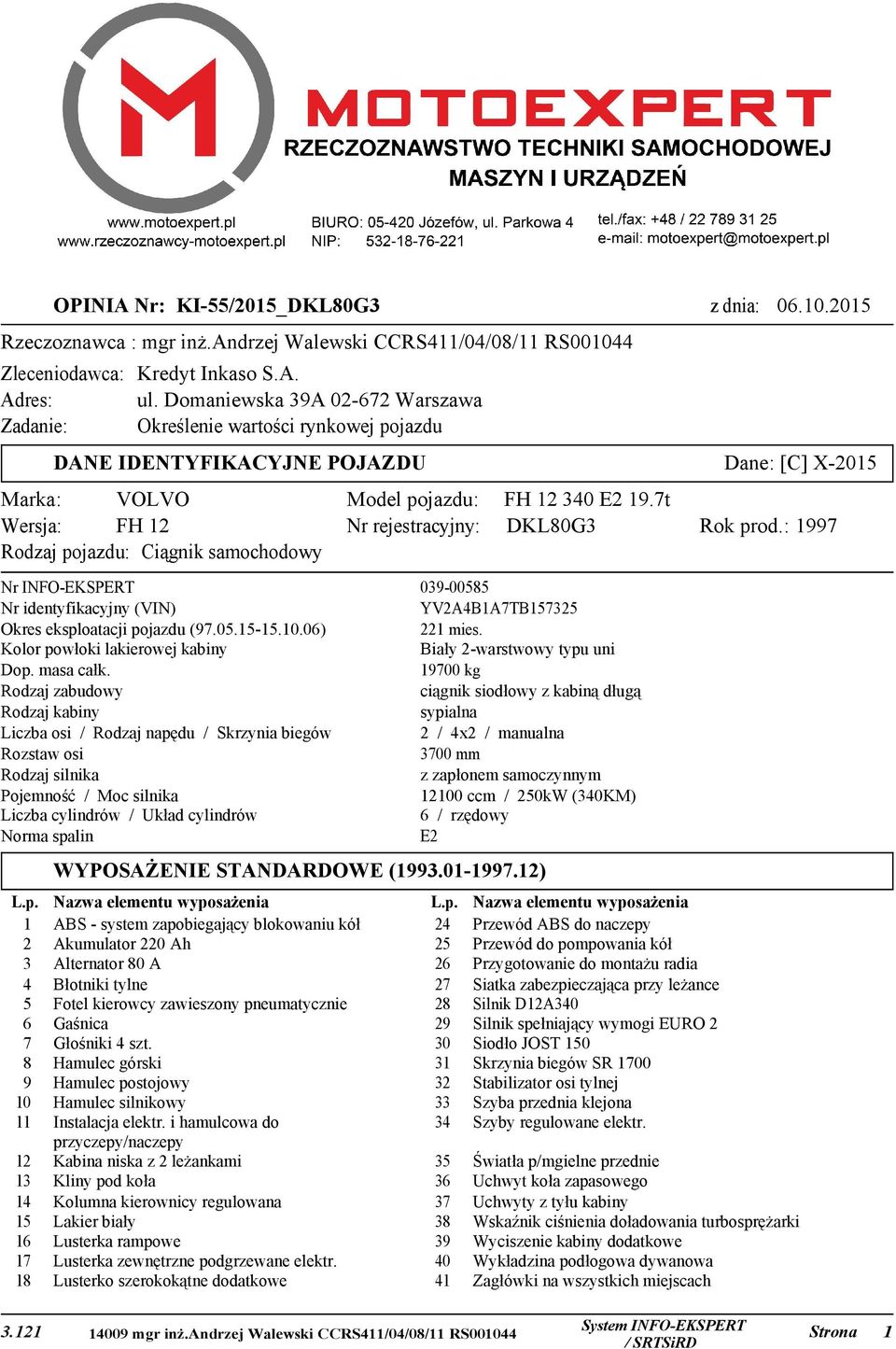 pojazdu: Nr rejestracyjny: Nr INFO-EKSPERT Nr identyfikacyjny (VIN) Okres eksploatacji pojazdu (97.05.15-15.10.06) Kolor powłoki lakierowej kabiny Dop. masa całk.