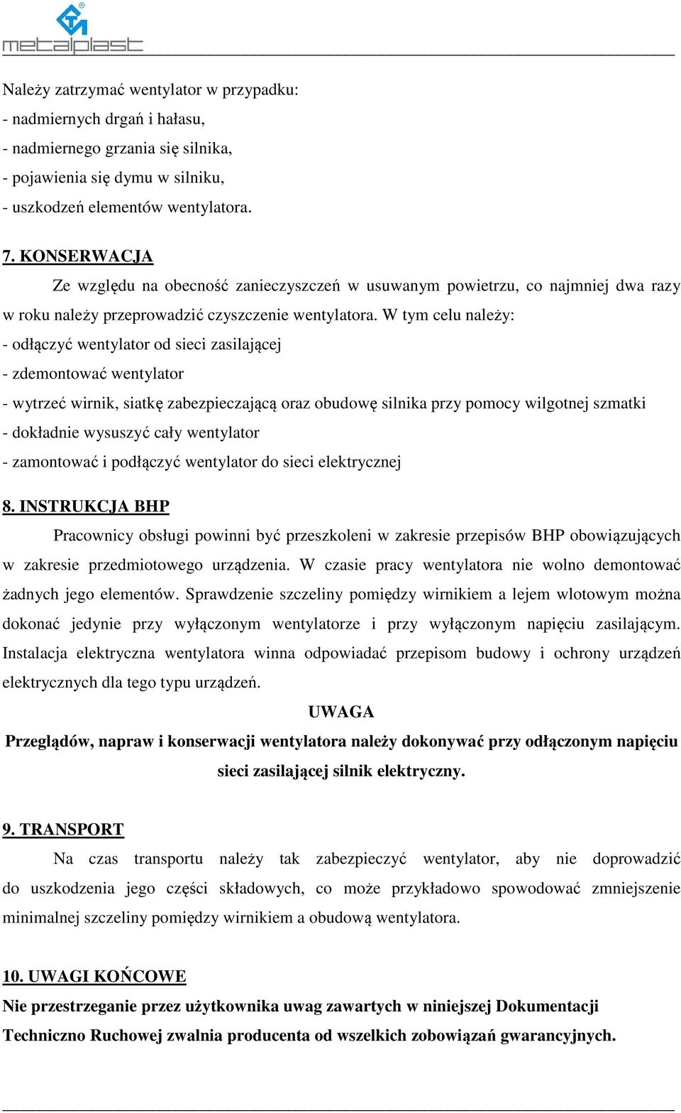 W tym celu należy: - odłączyć wentylator od sieci zasilającej - zdemontować wentylator - wytrzeć wirnik, siatkę zabezpieczającą oraz obudowę silnika przy pomocy wilgotnej szmatki - dokładnie wysuszyć