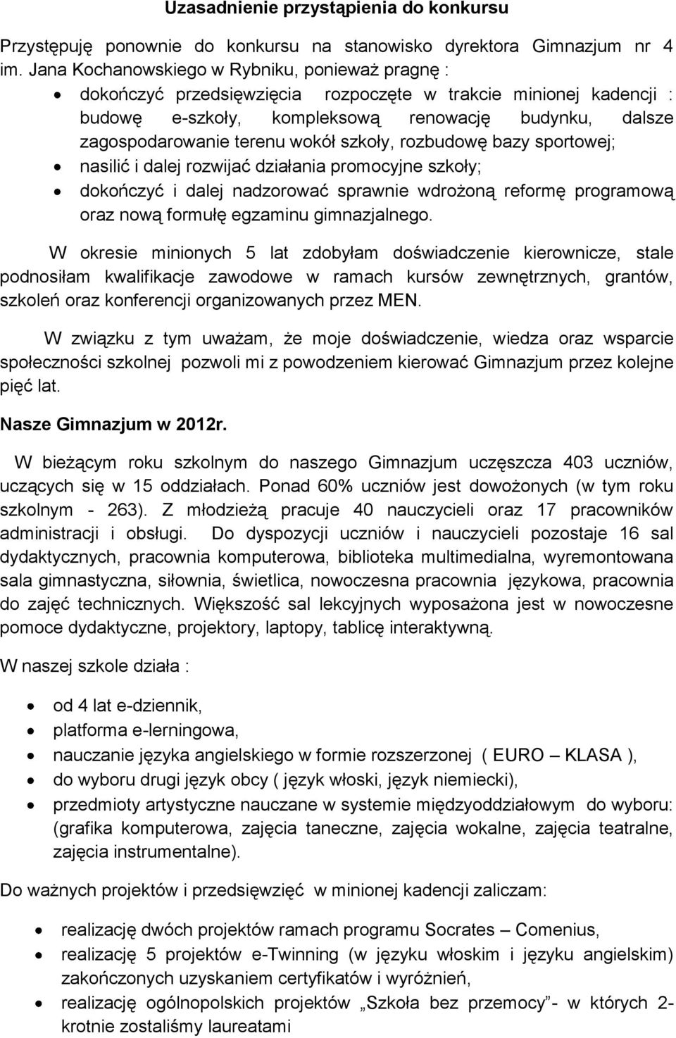 wokół szkoły, rozbudowę bazy sportowej; nasilić i dalej rozwijać działania promocyjne szkoły; dokończyć i dalej nadzorować sprawnie wdrożoną reformę programową oraz nową formułę egzaminu