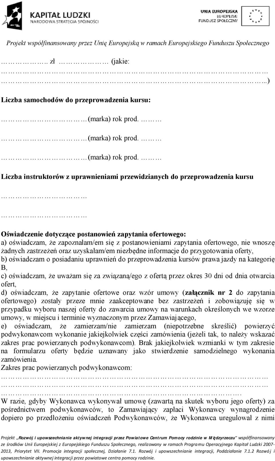 zapoznałam/em się z postanowieniami zapytania ofertowego, nie wnoszę żadnych zastrzeżeń oraz uzyskałam/em niezbędne informacje do przygotowania oferty, b) oświadczam o posiadaniu uprawnień do