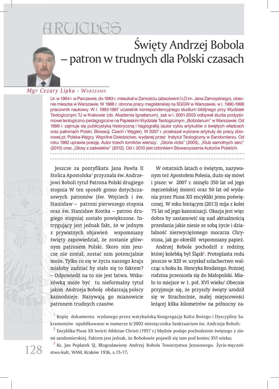 1993-1997 uczestnik korespondencyjnego studium biblijnego przy Wydziale Teologicznym TJ w Krakowie (ob. Akademia Ignatianum), zaś w l.