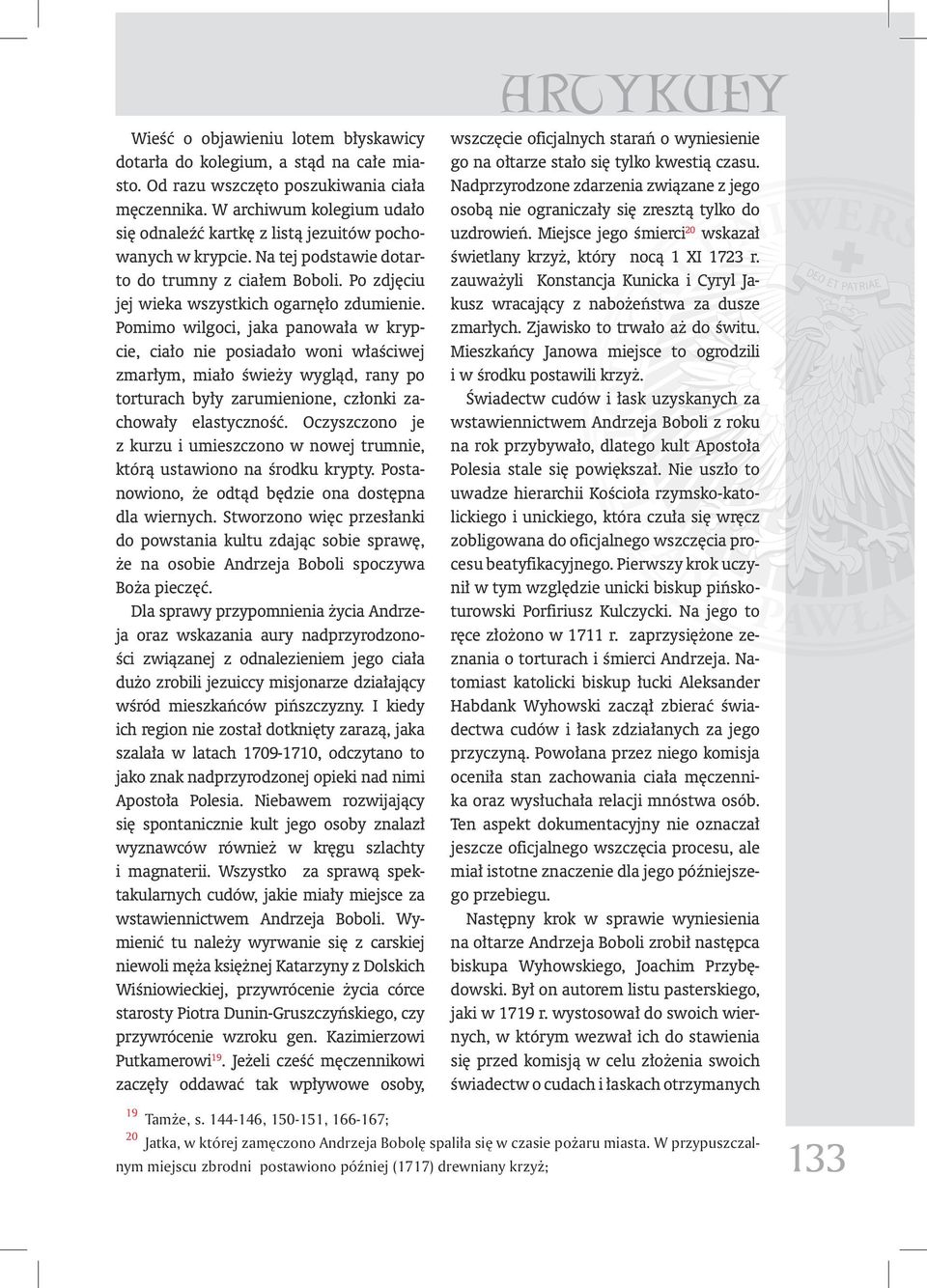 Pomimo wilgoci, jaka panowała w krypcie, ciało nie posiadało woni właściwej zmarłym, miało świeży wygląd, rany po torturach były zarumienione, członki zachowały elastyczność.