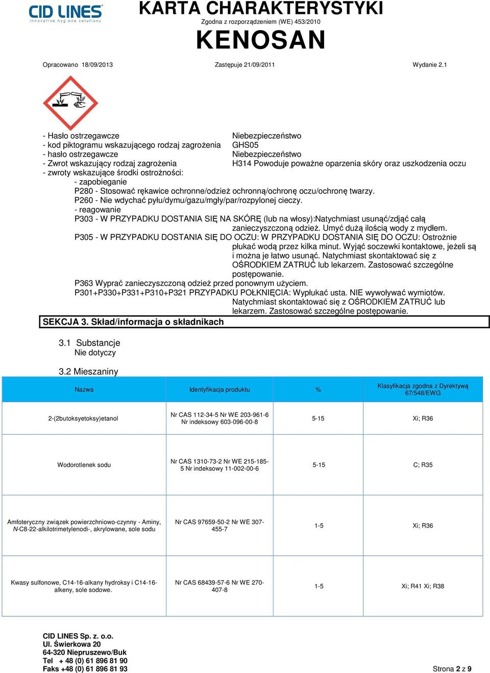 P260 - Nie wdychać pyłu/dymu/gazu/mgły/par/rozpylonej cieczy. - reagowanie P303 - W PRZYPADKU DOSTANIA SIĘ NA SKÓRĘ (lub na włosy):natychmiast usunąć/zdjąć całą zanieczyszczoną odzież.