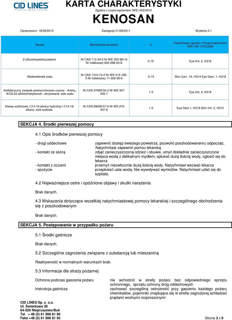 1, H318 Amfoteryczny związek powierzchniowo-czynny - Aminy, N-C8-22-alkilotrimetylenodi-, akrylowane, sole sodu Nr CAS 97659-50-2 Nr WE 307-455-7 1-5 Eye Irrit.