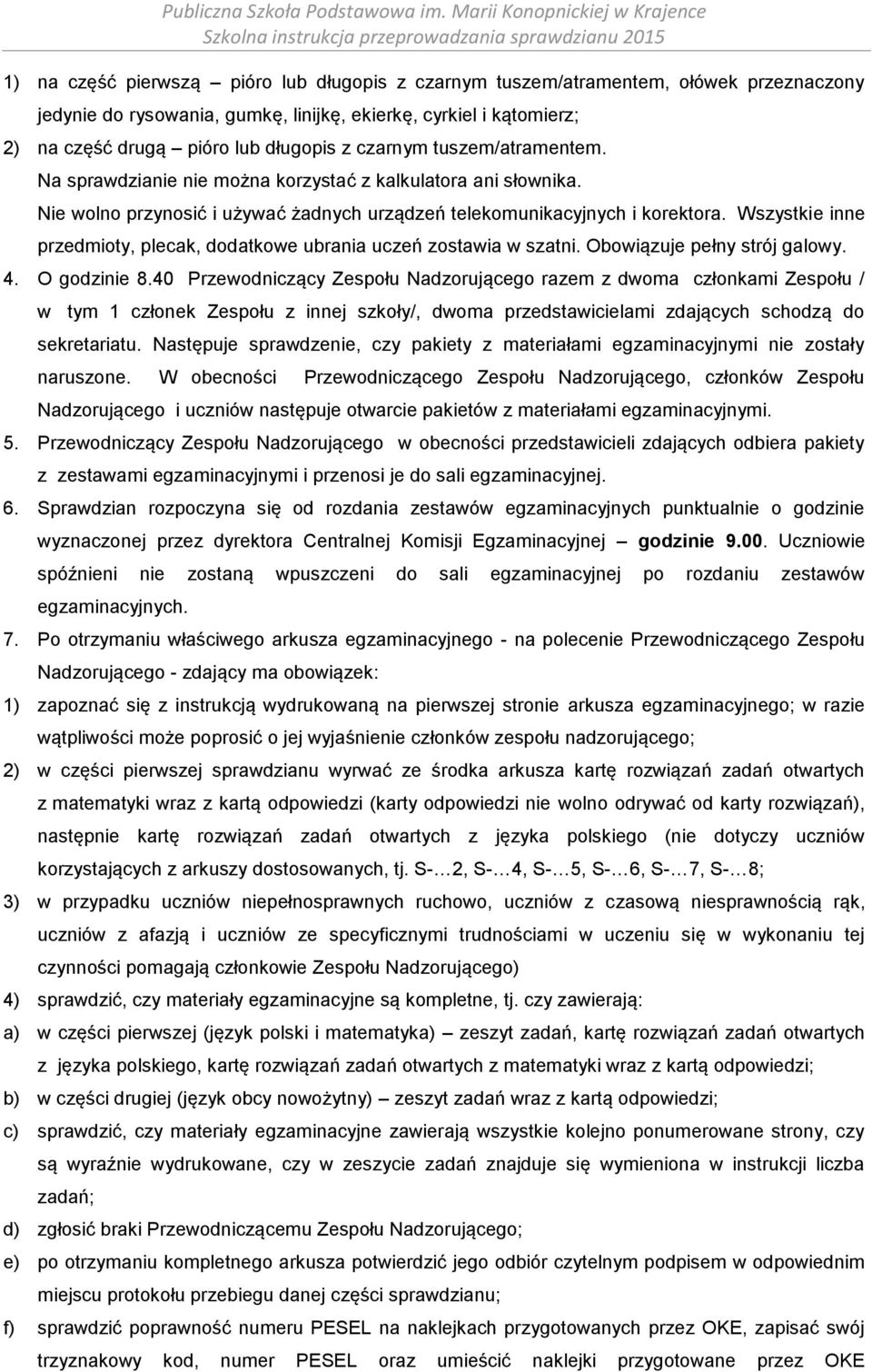 Wszystkie inne przedmioty, plecak, dodatkowe ubrania uczeń zostawia w szatni. Obowiązuje pełny strój galowy. 4. O godzinie 8.