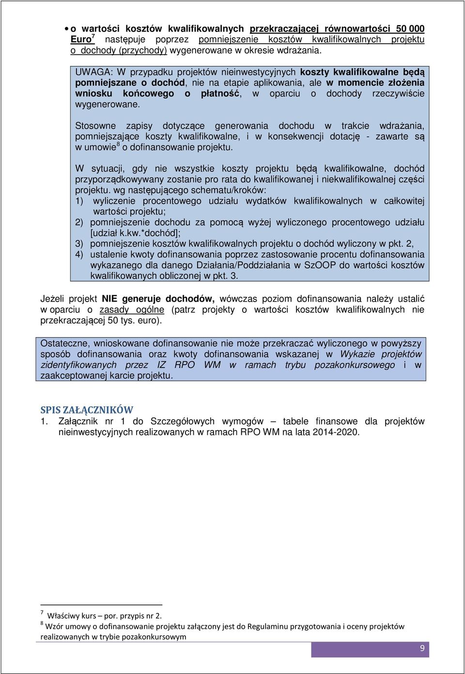 UWAGA: W przypadku projektów nieinwestycyjnych koszty kwalifikowalne będą pomniejszane o dochód, nie na etapie aplikowania, ale w momencie złożenia wniosku końcowego o płatność, w oparciu o dochody