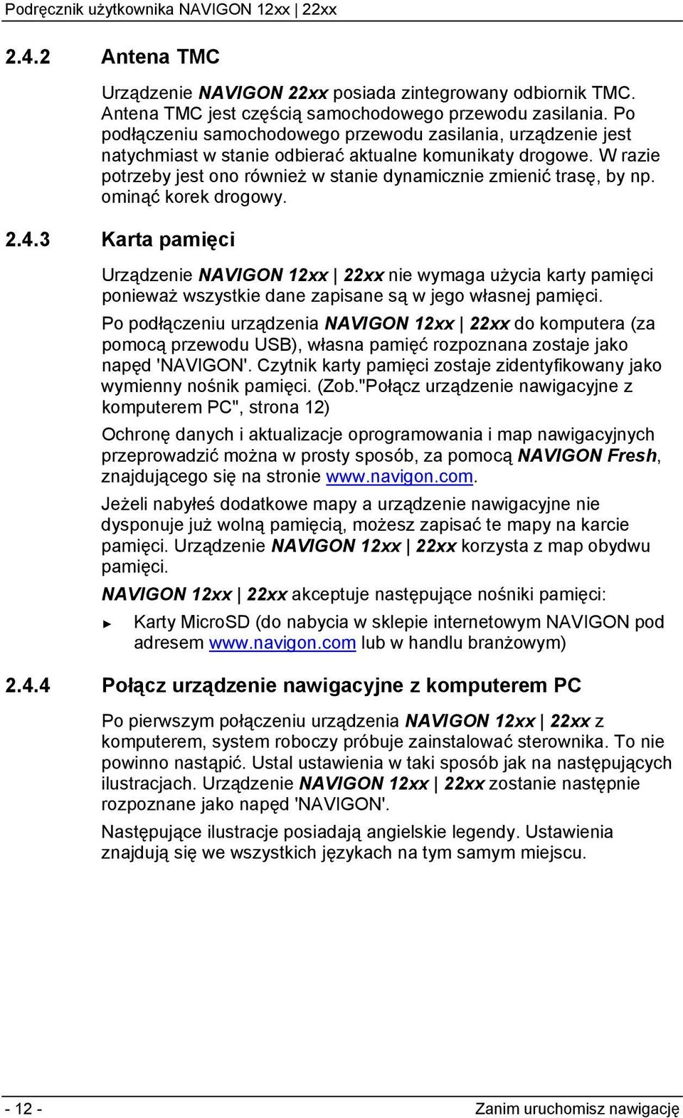 ominąć korek drogowy. 2.4.3 Karta pamięci Urządzenie NAVIGON 12xx 22xx nie wymaga użycia karty pamięci ponieważ wszystkie dane zapisane są w jego własnej pamięci.