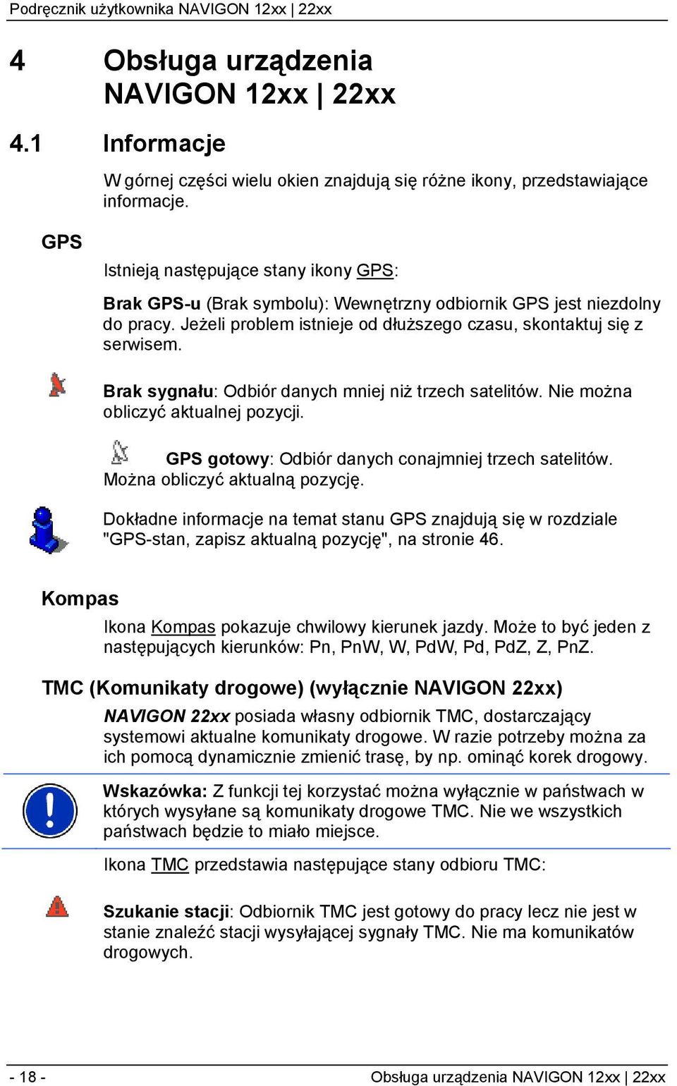 Brak sygnału: Odbiór danych mniej niż trzech satelitów. Nie można obliczyć aktualnej pozycji. GPS gotowy: Odbiór danych conajmniej trzech satelitów. Można obliczyć aktualną pozycję.