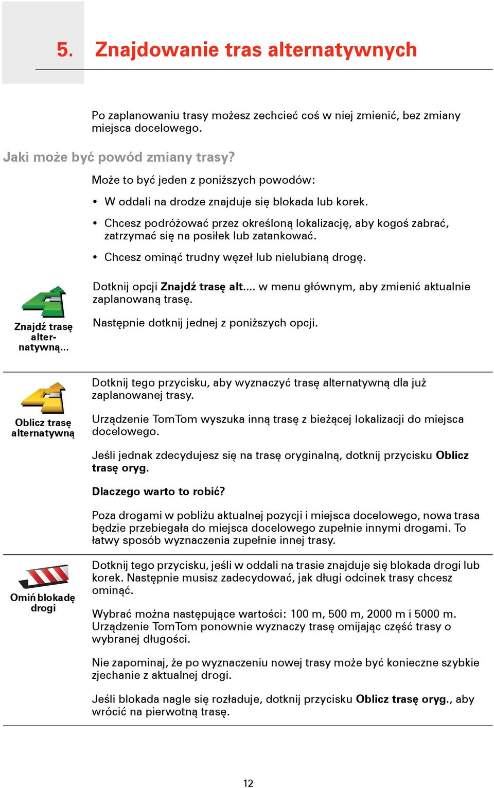 Chcesz ominąć trudny węzeł lub nielubianą drogę. Dotknij opcji Znajdź trasę alt... w menu głównym, aby zmienić aktualnie zaplanowaną trasę. Znajdź trasę alternatywną.