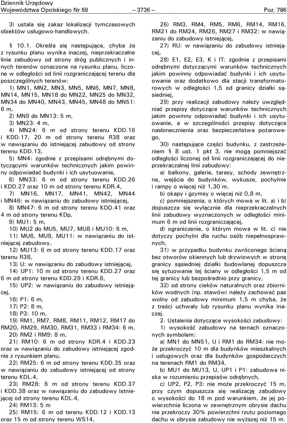 linii rozgraniczającej terenu dla poszczególnych terenów: 1) MN1, MN2, MN3, MN5, MN6, MN7, MN8, MN14, MN15, MN18 do MN22, MN25 do MN32, MN34 do MN40, MN43, MN45, MN48 do MN51: 6 m, 2) MN9 do MN13: 5