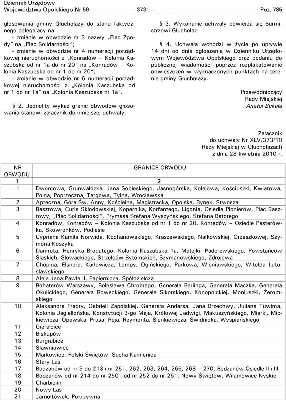 Konradów Kolonia Kaszubska od nr 1a do nr 20 na Konradów Kolonia Kaszubska od nr 1 do nr 20 ; - zmianie w obwodzie nr 6 numeracji porządkowej nieruchomości z Kolonia Kaszubska od nr 1 do nr 1a na