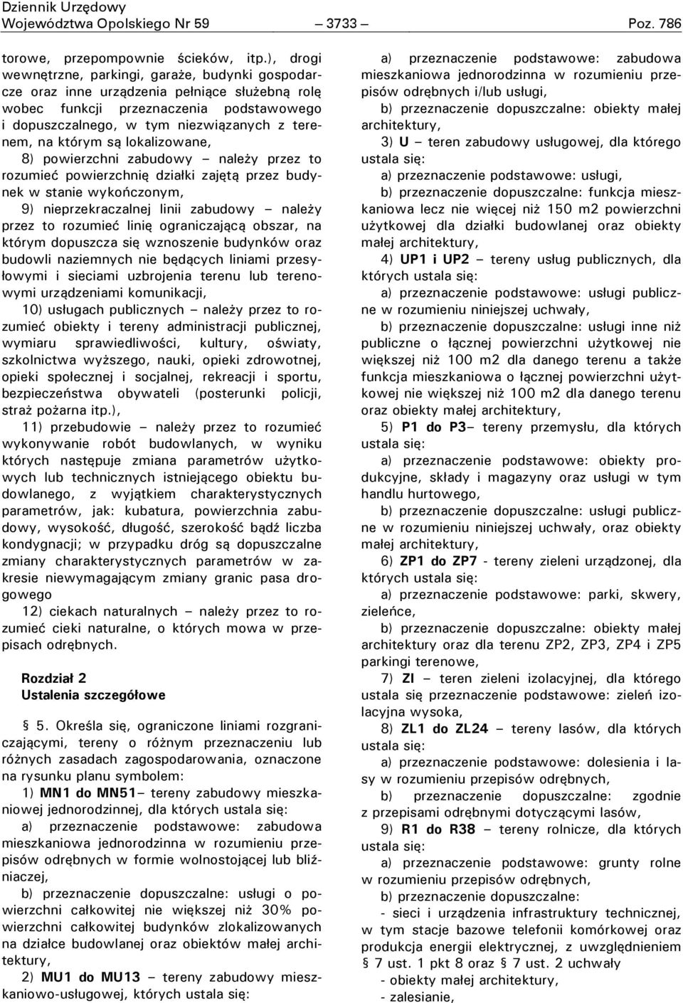 którym są lokalizowane, 8) powierzchni zabudowy należy przez to rozumieć powierzchnię działki zajętą przez budynek w stanie wykończonym, 9) nieprzekraczalnej linii zabudowy należy przez to rozumieć