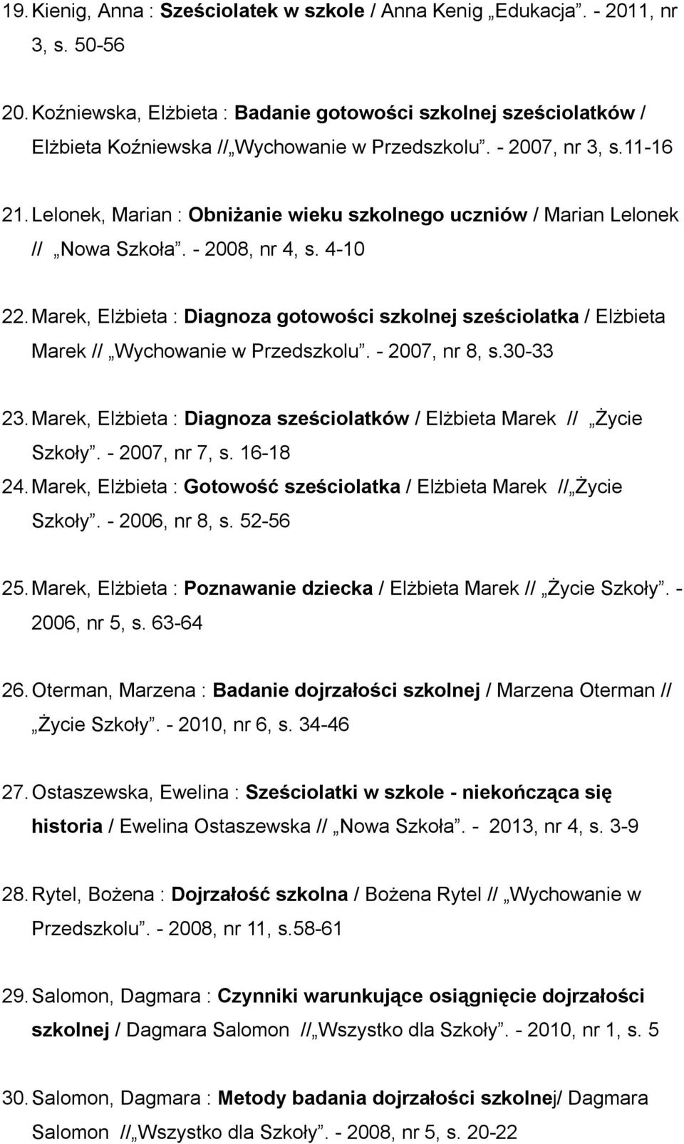 Lelonek, Marian : Obniżanie wieku szkolnego uczniów / Marian Lelonek // Nowa Szkoła. - 2008, nr 4, s. 4-10 22.