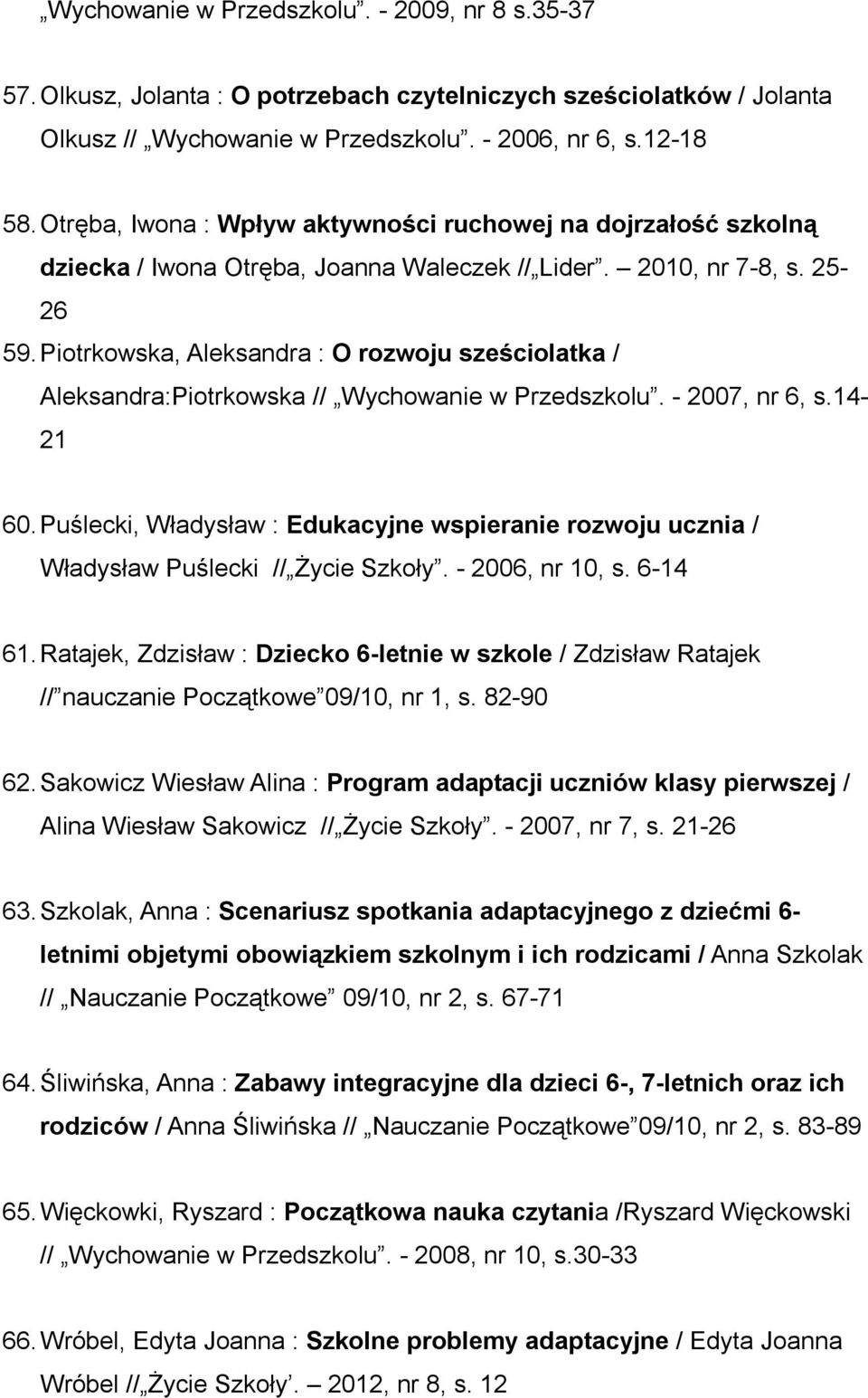 Piotrkowska, Aleksandra : O rozwoju sześciolatka / Aleksandra:Piotrkowska // Wychowanie w Przedszkolu. - 2007, nr 6, s.14-21 60.