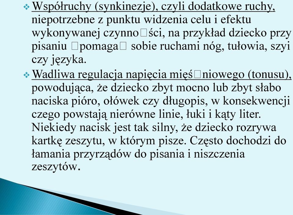 Wadliwa regulacja napięcia mięśniowego (tonusu), powodująca, że dziecko zbyt mocno lub zbyt słabo naciska pióro, ołówek czy długopis, w