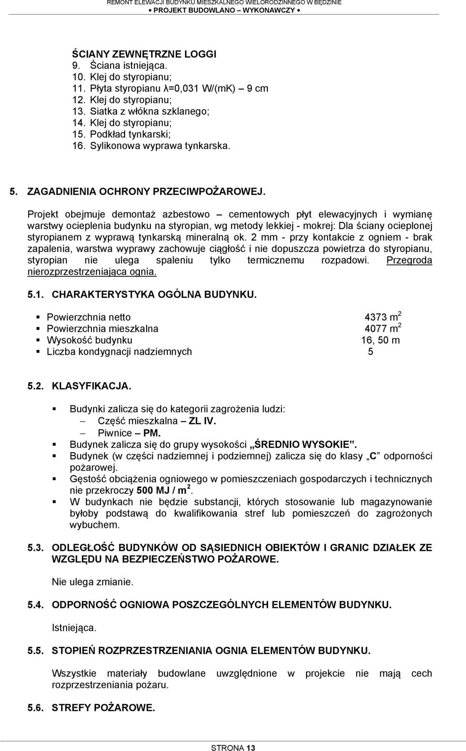 Projekt obejmuje demontaż azbestowo cementowych płyt elewacyjnych i wymianę warstwy ocieplenia budynku na styropian, wg metody lekkiej - mokrej: Dla ściany ocieplonej styropianem z wyprawą tynkarską