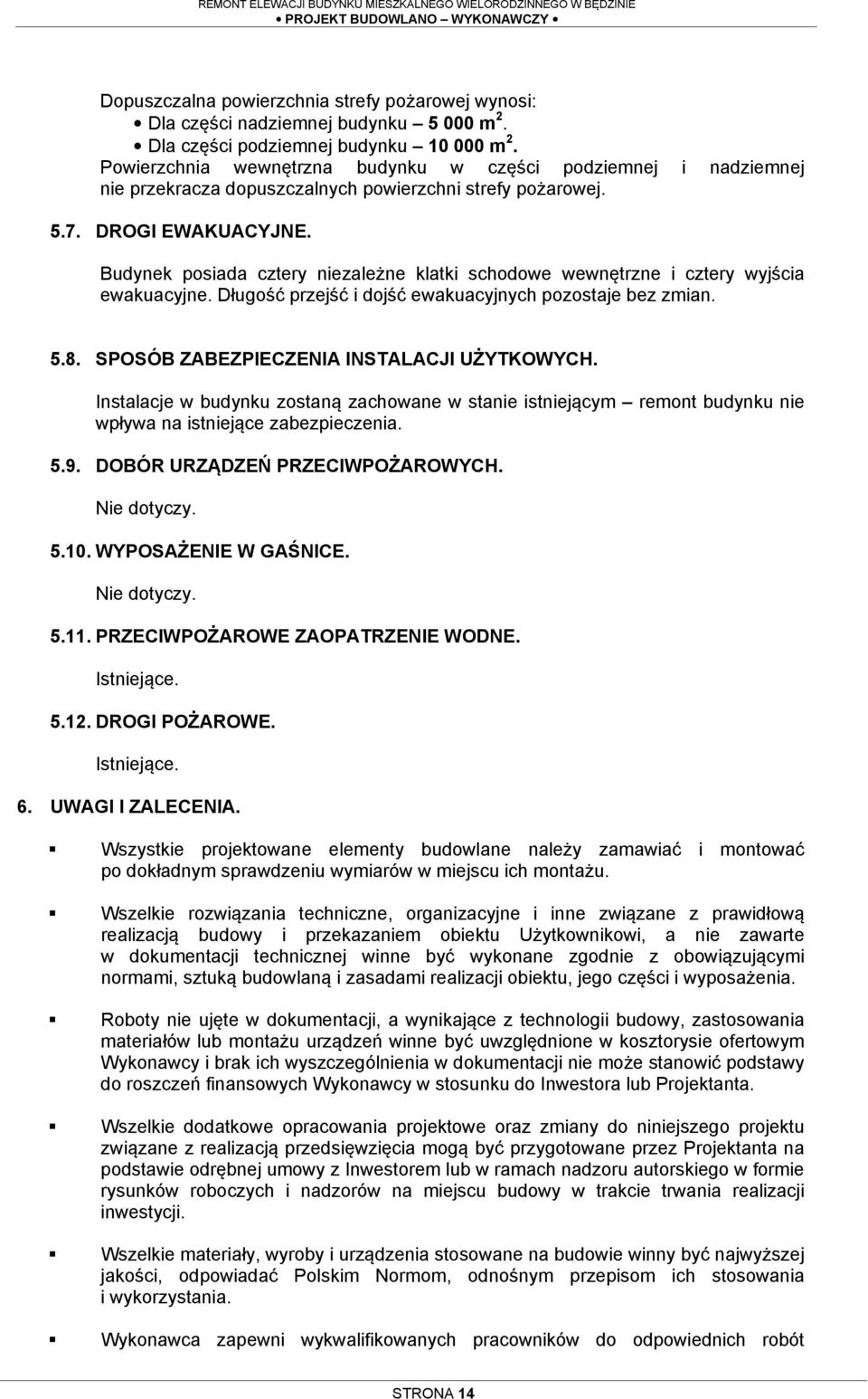 Budynek posiada cztery niezależne klatki schodowe wewnętrzne i cztery wyjścia ewakuacyjne. Długość przejść i dojść ewakuacyjnych pozostaje bez zmian. 5.8. SPOSÓB ZABEZPIECZENIA INSTALACJI UŻYTKOWYCH.