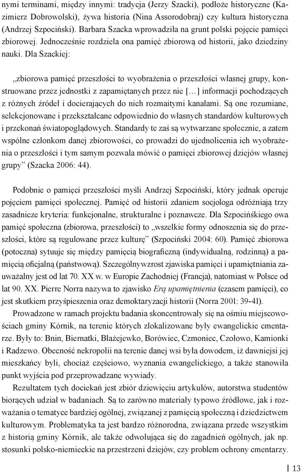 Dla Szackiej: zbiorowa pamięć przeszłości to wyobrażenia o przeszłości własnej grupy, konstruowane przez jednostki z zapamiętanych przez nie [ ] informacji pochodzących z różnych źródeł i