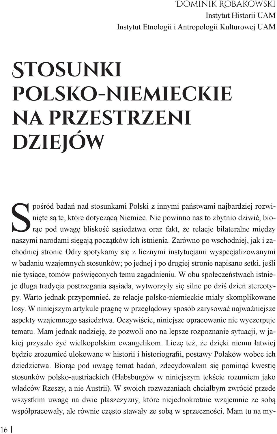 Nie powinno nas to zbytnio dziwić, biorąc pod uwagę bliskość sąsiedztwa oraz fakt, że relacje bilateralne między naszymi narodami sięgają początków ich istnienia.