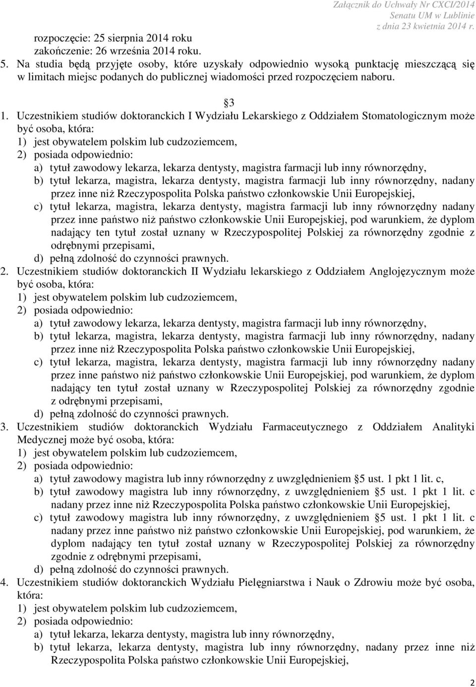 Uczestnikiem studiów doktoranckich I Wydziału Lekarskiego z Oddziałem Stomatologicznym może być osoba, która: a) tytuł zawodowy lekarza, lekarza dentysty, magistra farmacji lub inny równorzędny, b)