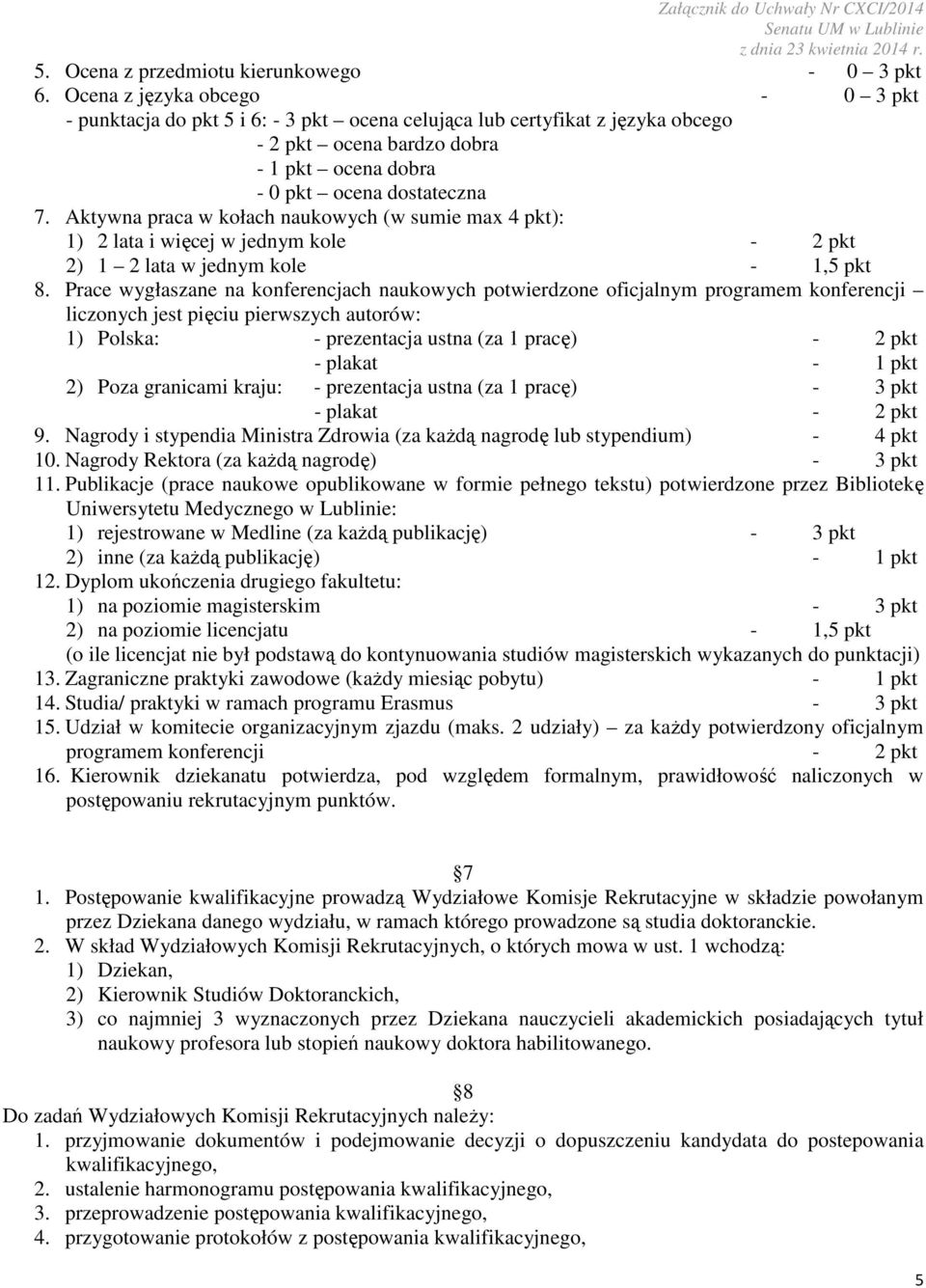 Aktywna praca w kołach naukowych (w sumie max 4 pkt): 1) 2 lata i więcej w jednym kole - 2 pkt 2) 1 2 lata w jednym kole - 1,5 pkt 8.