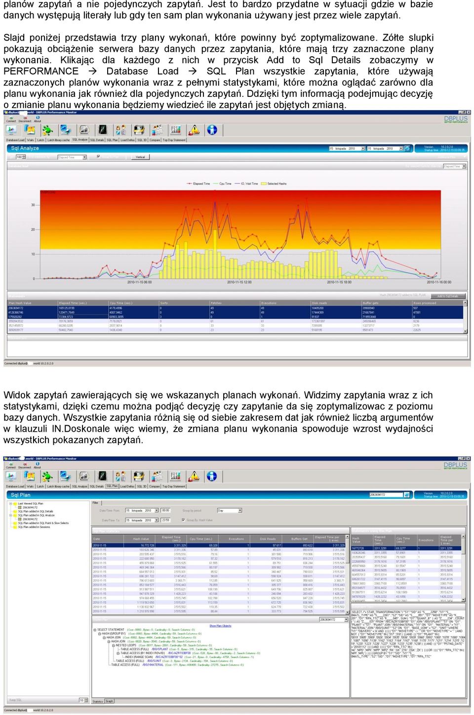 Klikając dla każdego z nich w przycisk Add to Sql Details zobaczymy w PERFORMANCE Database Load SQL Plan wszystkie zapytania, które używają zaznaczonych planów wykonania wraz z pełnymi statystykami,